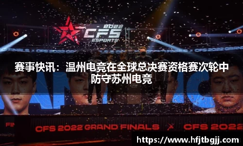 赛事快讯：温州电竞在全球总决赛资格赛次轮中防守苏州电竞
