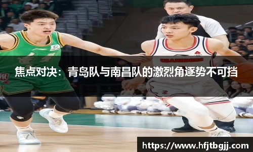 焦点对决：青岛队与南昌队的激烈角逐势不可挡