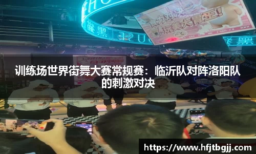 训练场世界街舞大赛常规赛：临沂队对阵洛阳队的刺激对决