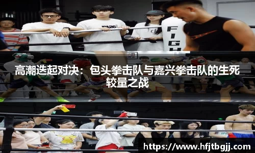 高潮迭起对决：包头拳击队与嘉兴拳击队的生死较量之战