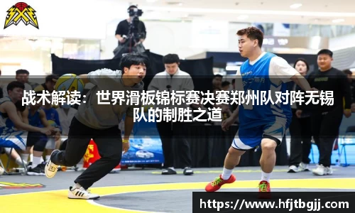 战术解读：世界滑板锦标赛决赛郑州队对阵无锡队的制胜之道