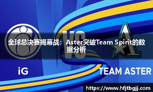 全球总决赛揭幕战：Aster突破Team Spirit的数据分析