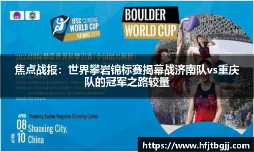 焦点战报：世界攀岩锦标赛揭幕战济南队vs重庆队的冠军之路较量